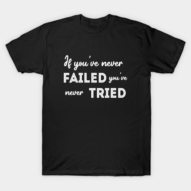 If you’ve never failed you’ve never tried, Every failure is a step to success T-Shirt by FlyingWhale369